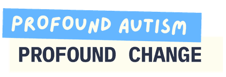 Profound Autism Profound Change Profound Autism Profound Change